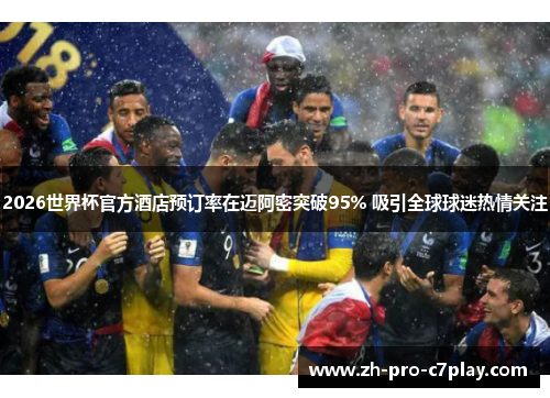 2026世界杯官方酒店预订率在迈阿密突破95% 吸引全球球迷热情关注