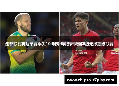 谢菲联创英超单赛季失104球耻辱纪录惨遭降级无缘顶级联赛 谢菲联创英超单赛季失104球耻辱纪录惨遭降级无缘顶级联赛