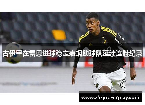 古伊里在雷恩进球稳定表现助球队延续连胜纪录 古伊里在雷恩进球稳定表现助球队延续连胜纪录