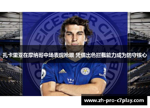 扎卡里亚在摩纳哥中场表现抢眼 凭借出色拦截能力成为防守核心