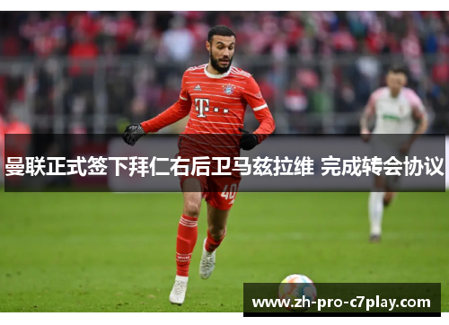 曼联正式签下拜仁右后卫马兹拉维 完成转会协议