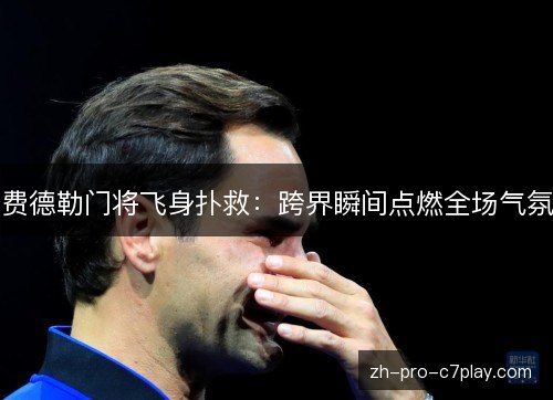 费德勒门将飞身扑救:跨界瞬间点燃全场气氛 费德勒门将飞身扑救:跨界瞬间点燃全场气氛
